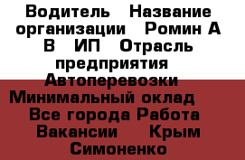 Водитель › Название организации ­ Ромин А.В., ИП › Отрасль предприятия ­ Автоперевозки › Минимальный оклад ­ 1 - Все города Работа » Вакансии   . Крым,Симоненко